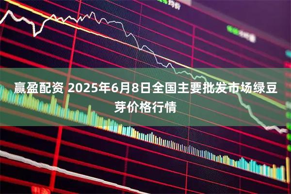 赢盈配资 2025年6月8日全国主要批发市场绿豆芽价格行情